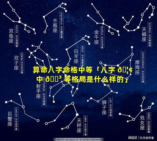 算命八字命格中等「八字 🦢 中 🌳 等格局是什么样的」